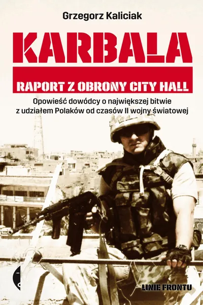 Książka „Karbala. Raport z obrony City Hall” - Grzegorz Kaliciak